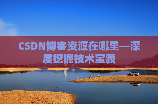 CSDN博客资源在哪里—深度挖掘技术宝藏